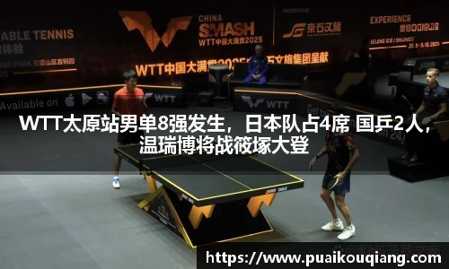 WTT太原站男单8强发生，日本队占4席 国乒2人，温瑞博将战筱塚大登