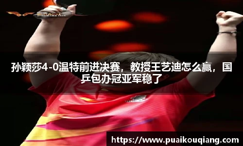 孙颖莎4-0温特前进决赛，教授王艺迪怎么赢，国乒包办冠亚军稳了
